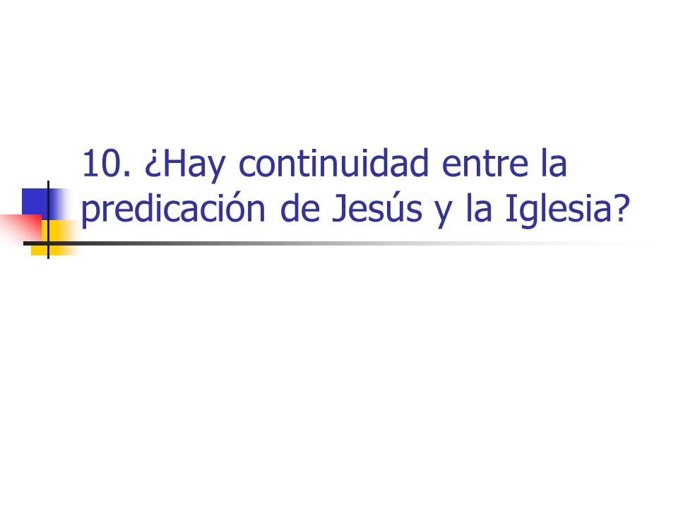 10. ¿Hay continuidad entre la predicación de Jesús y la Iglesia