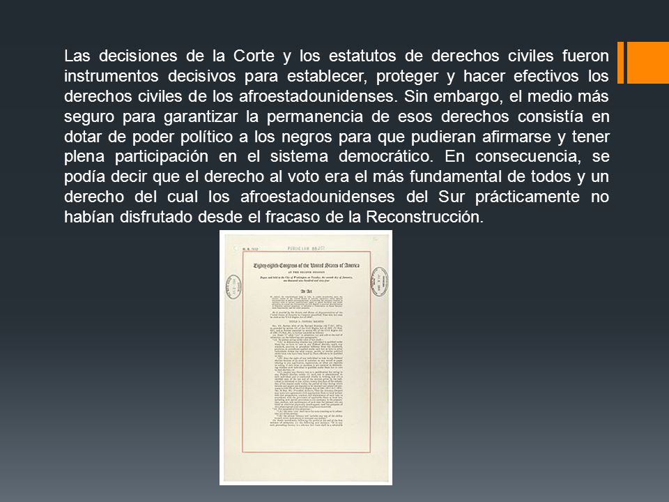 Las decisiones de la Corte y los estatutos de derechos civiles fueron instrumentos decisivos para establecer, proteger y hacer efectivos los derechos civiles de los afroestadounidenses.