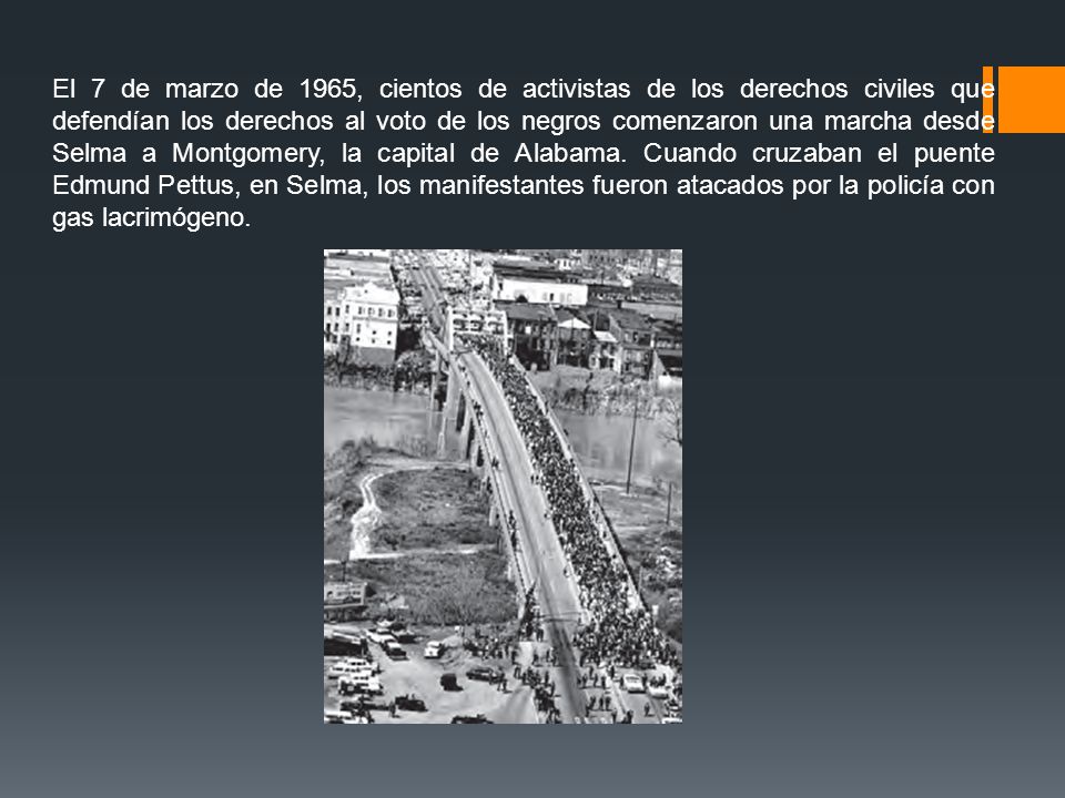 El 7 de marzo de 1965, cientos de activistas de los derechos civiles que defendían los derechos al voto de los negros comenzaron una marcha desde Selma a Montgomery, la capital de Alabama.
