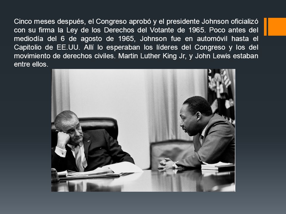 Cinco meses después, el Congreso aprobó y el presidente Johnson oficializó con su firma la Ley de los Derechos del Votante de 1965.