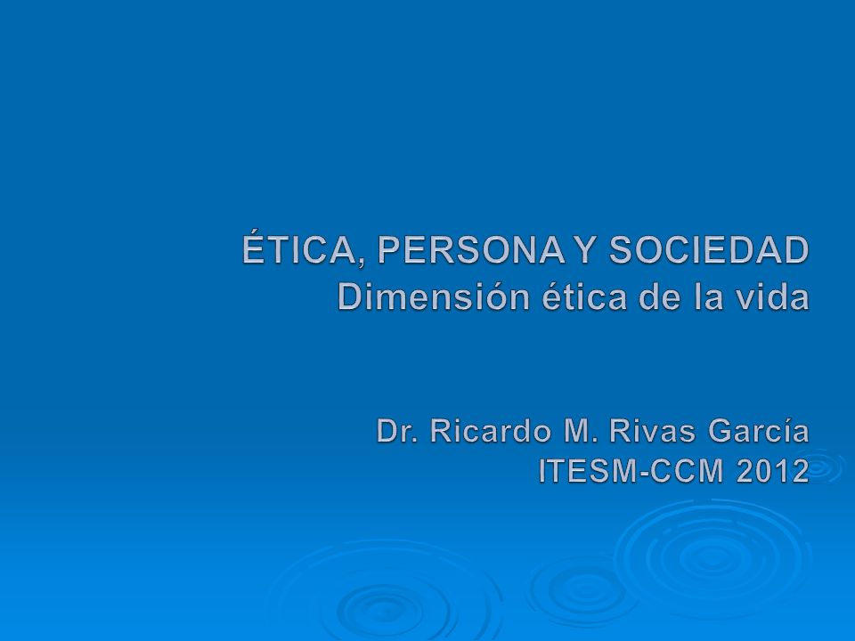 ÉTICA, PERSONA Y SOCIEDAD Dimensión ética de la vida Dr. Ricardo M