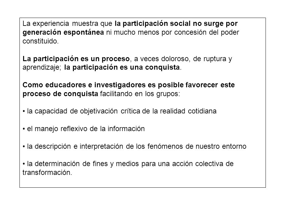 La experiencia muestra que la participación social no surge por generación espontánea ni mucho menos por concesión del poder constituido.