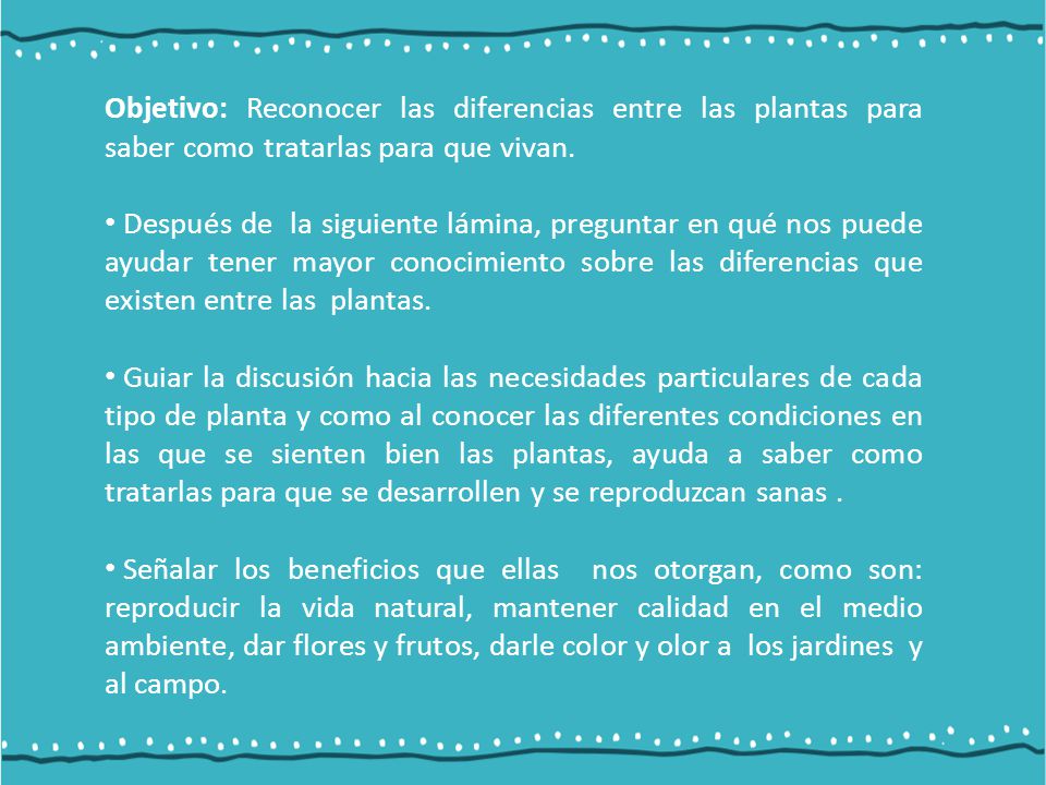 Objetivo: Reconocer las diferencias entre las plantas para saber como tratarlas para que vivan.
