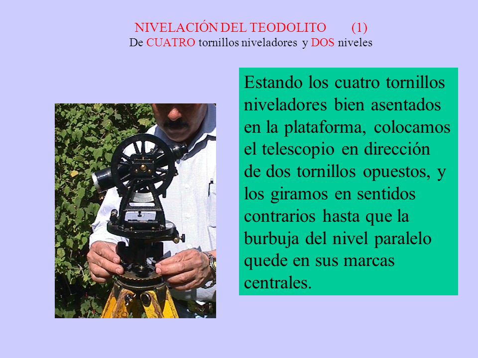 NIVELACIÓN DEL TEODOLITO (1) De CUATRO tornillos niveladores y DOS niveles
