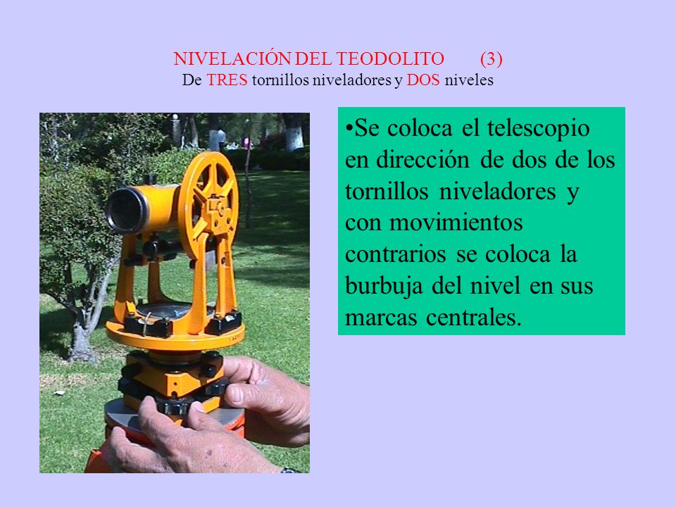 NIVELACIÓN DEL TEODOLITO (3) De TRES tornillos niveladores y DOS niveles