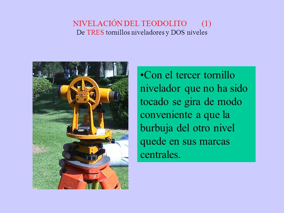 NIVELACIÓN DEL TEODOLITO (1) De TRES tornillos niveladores y DOS niveles