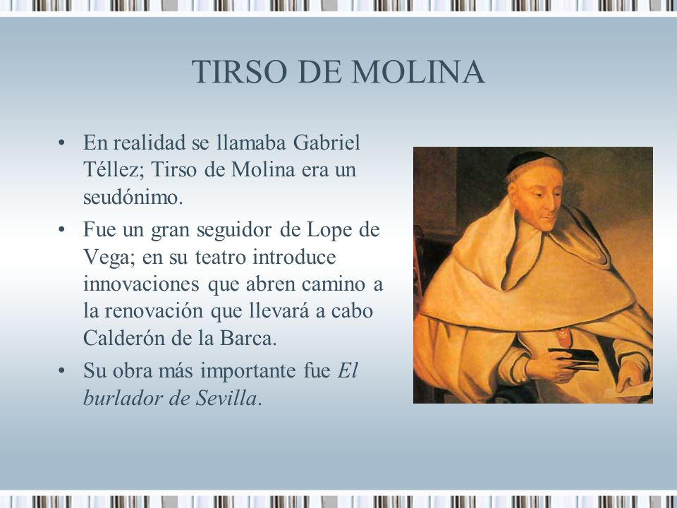 TIRSO DE MOLINA En realidad se llamaba Gabriel Téllez; Tirso de Molina era un seudónimo.