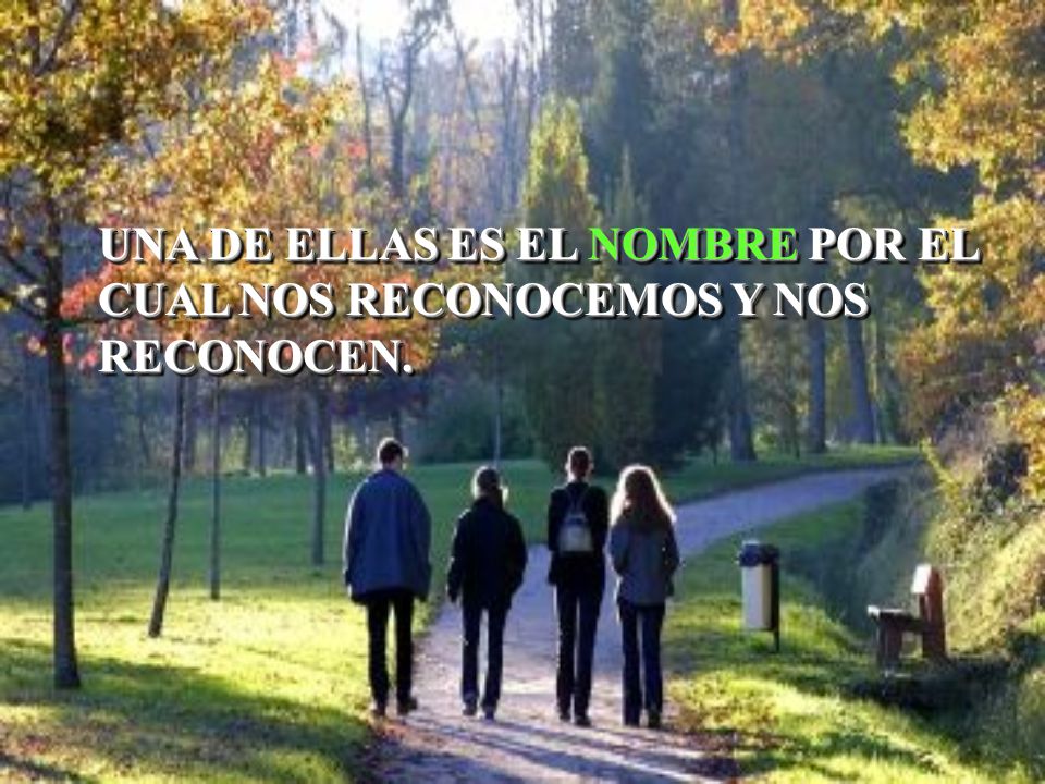 UNA DE ELLAS ES EL NOMBRE POR EL CUAL NOS RECONOCEMOS Y NOS RECONOCEN.