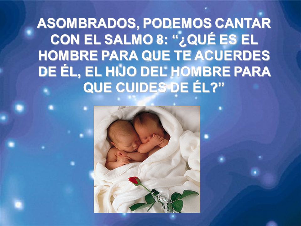 ASOMBRADOS, PODEMOS CANTAR CON EL SALMO 8: ¿QUÉ ES EL HOMBRE PARA QUE TE ACUERDES DE ÉL, EL HIJO DEL HOMBRE PARA QUE CUIDES DE ÉL