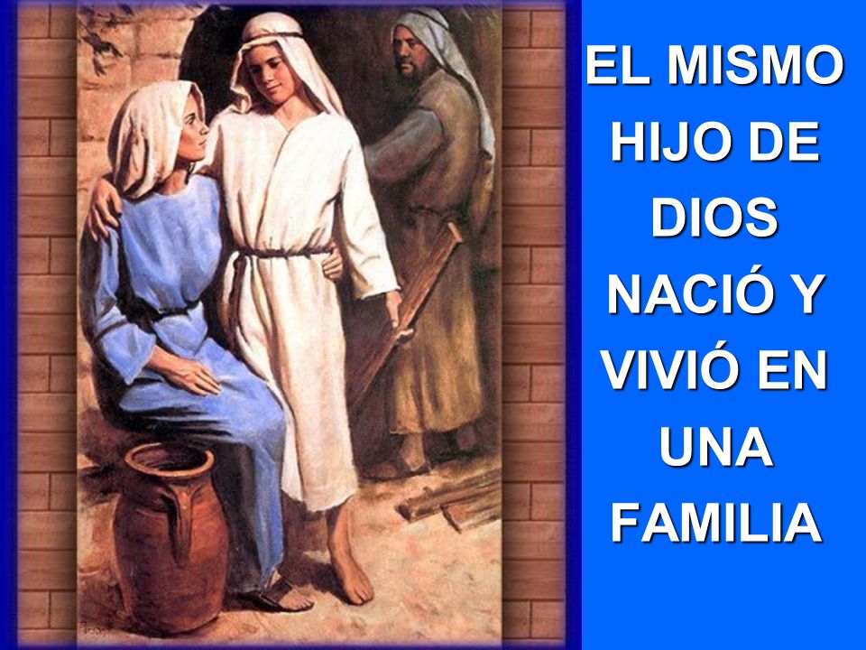 EL MISMO HIJO DE DIOS NACIÓ Y VIVIÓ EN UNA FAMILIA