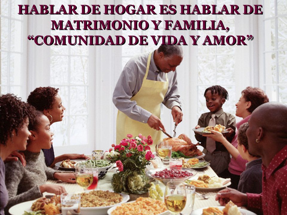 HABLAR DE HOGAR ES HABLAR DE MATRIMONIO Y FAMILIA, COMUNIDAD DE VIDA Y AMOR