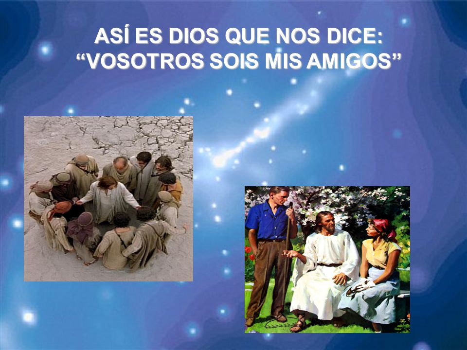 ASÍ ES DIOS QUE NOS DICE: VOSOTROS SOIS MIS AMIGOS