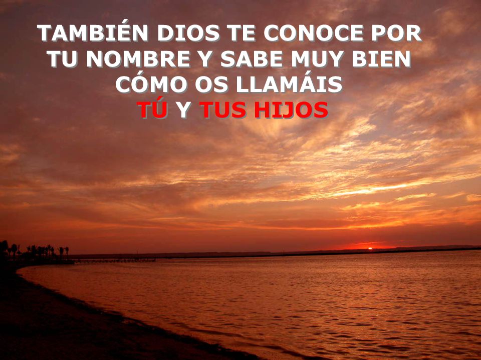 TAMBIÉN DIOS TE CONOCE POR TU NOMBRE Y SABE MUY BIEN