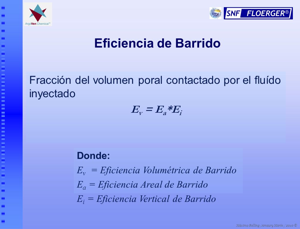 Eficiencia de Barrido Fracción del volumen poral contactado por el fluído inyectado. Ev = Ea*Ei. Donde: