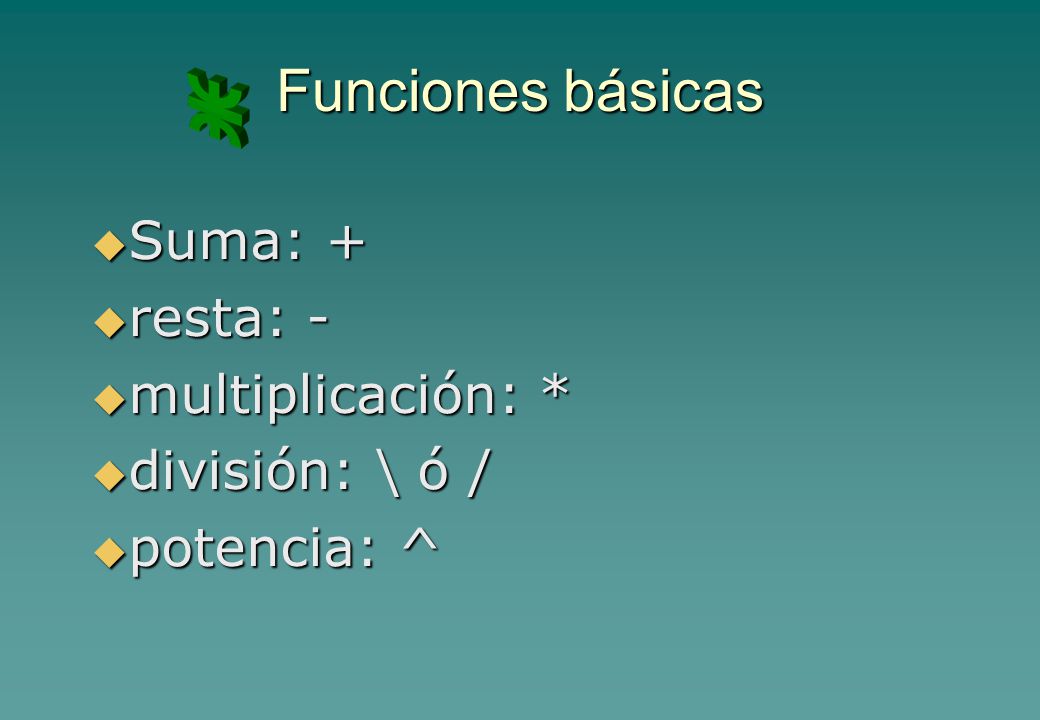 Funciones básicas Suma: + resta: - multiplicación: * división: \ ó /