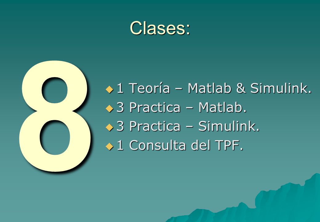 8 Clases: 1 Teoría – Matlab & Simulink. 3 Practica – Matlab.