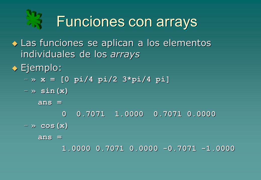Funciones con arrays Las funciones se aplican a los elementos individuales de los arrays. Ejemplo: