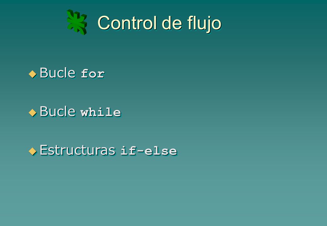 Control de flujo Bucle for Bucle while Estructuras if-else