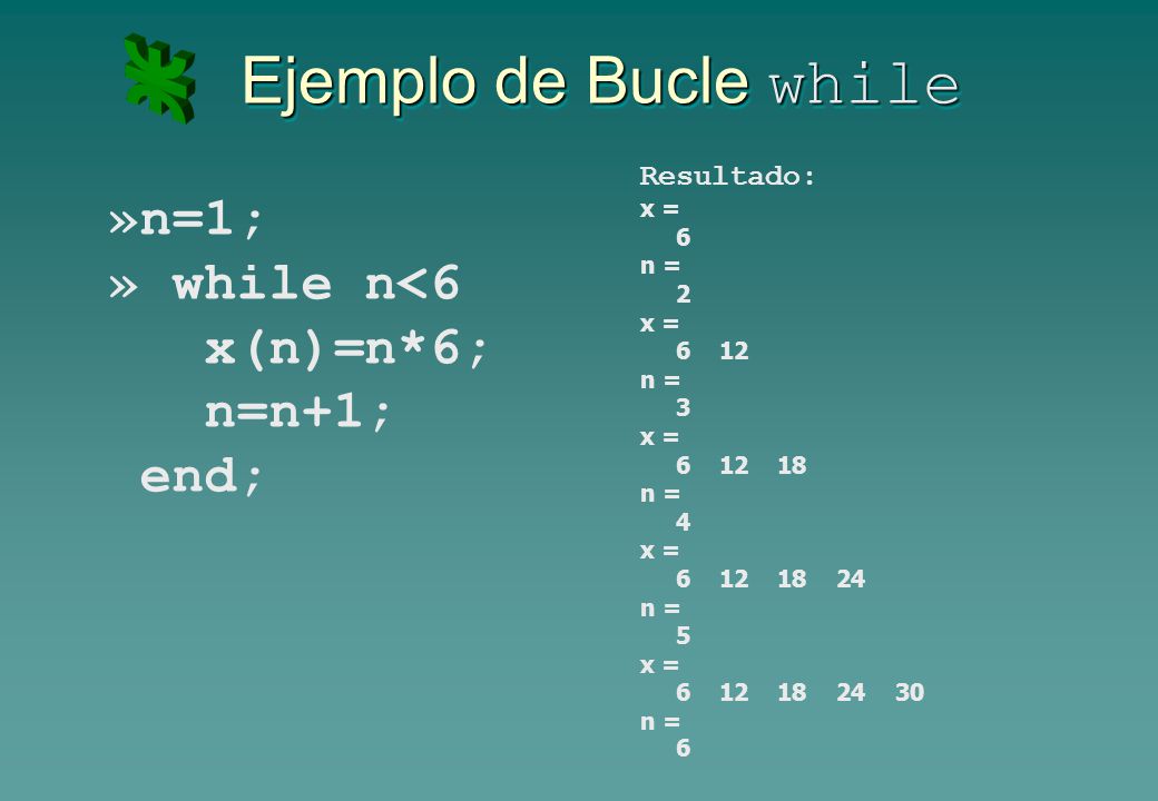 Ejemplo de Bucle while »n=1; » while n<6 x(n)=n*6; n=n+1; end;