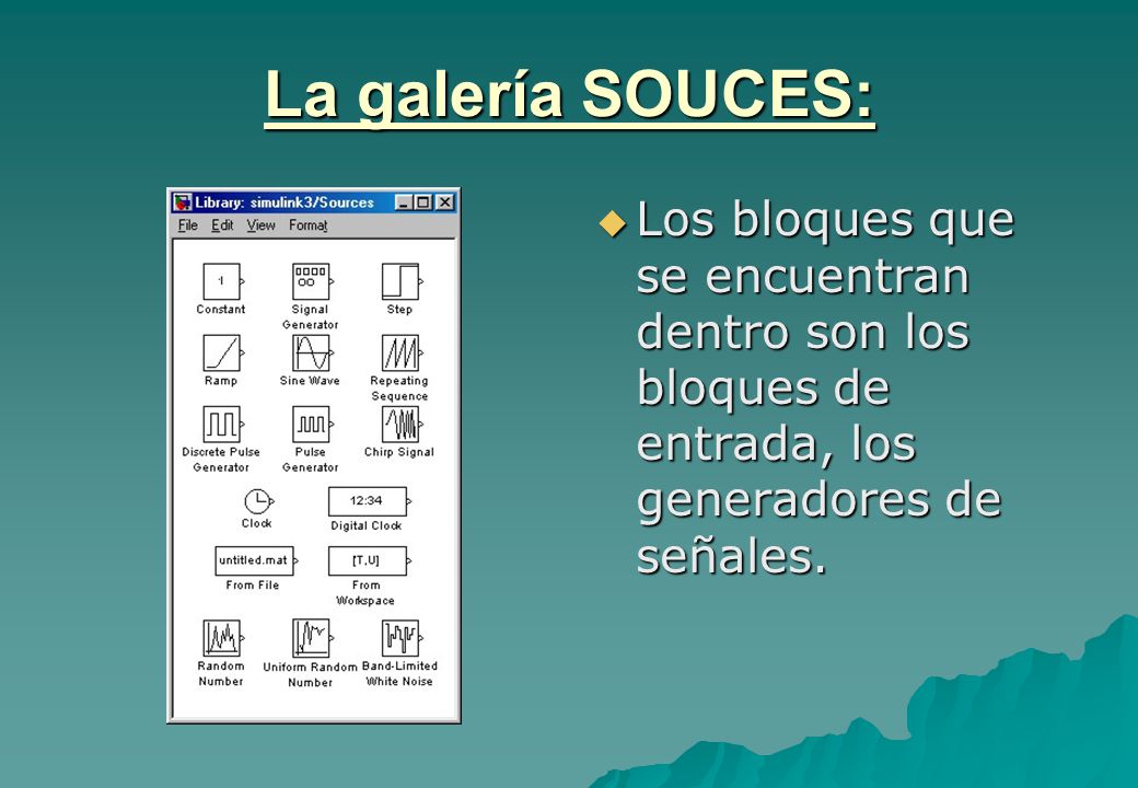 La galería SOUCES: Los bloques que se encuentran dentro son los bloques de entrada, los generadores de señales.