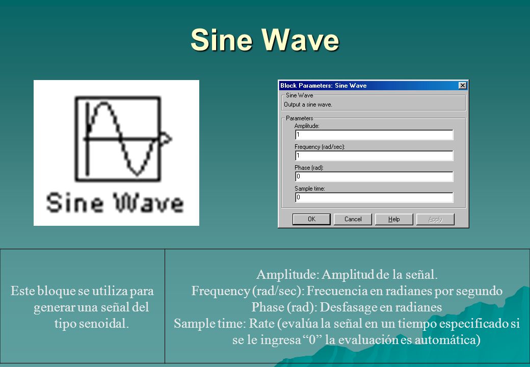 Sine Wave Este bloque se utiliza para generar una señal del tipo senoidal. Amplitude: Amplitud de la señal.