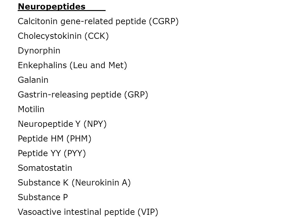 Neuropeptides Calcitonin gene-related peptide (CGRP) Cholecystokinin (CCK) Dynorphin. Enkephalins (Leu and Met)