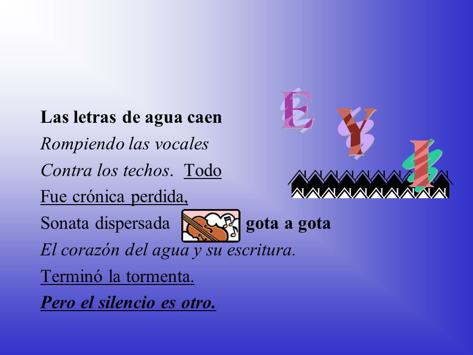 Las letras de agua caen Rompiendo las vocales. Contra los techos. Todo. Fue crónica perdida, Sonata dispersada gota a gota.