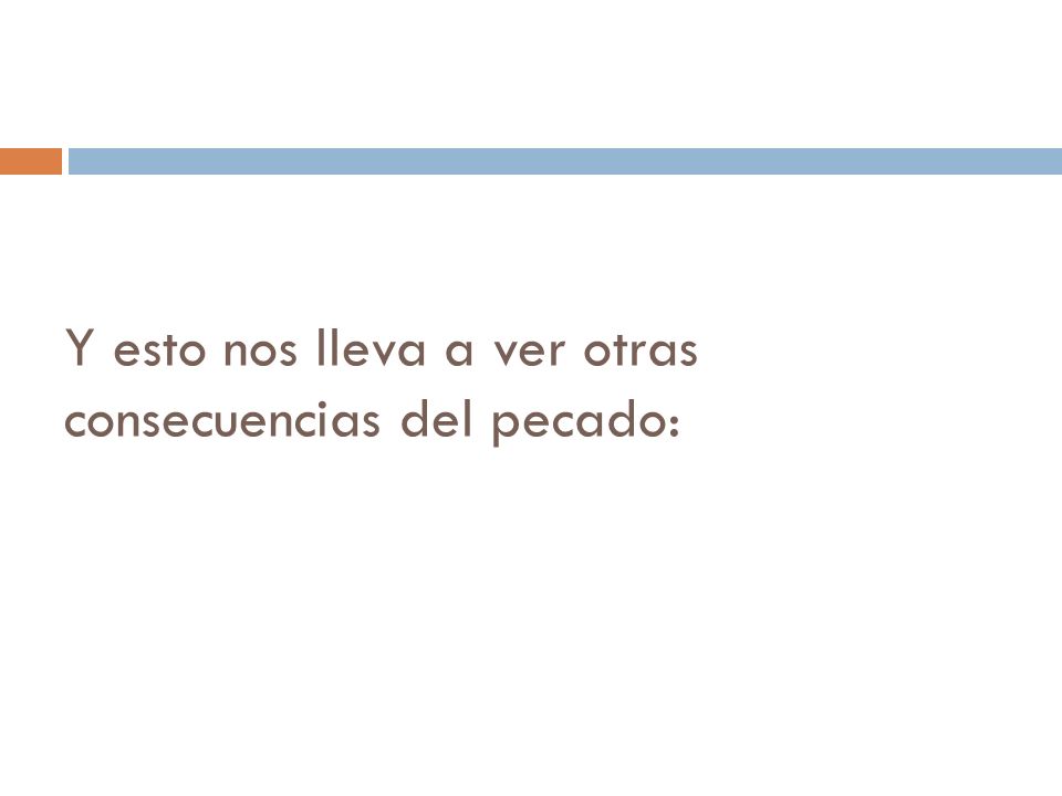 Y esto nos lleva a ver otras consecuencias del pecado: