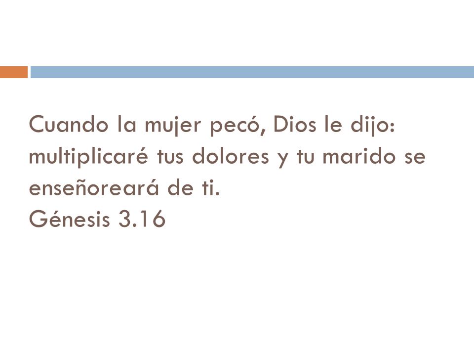 Cuando la mujer pecó, Dios le dijo: multiplicaré tus dolores y tu marido se enseñoreará de ti.