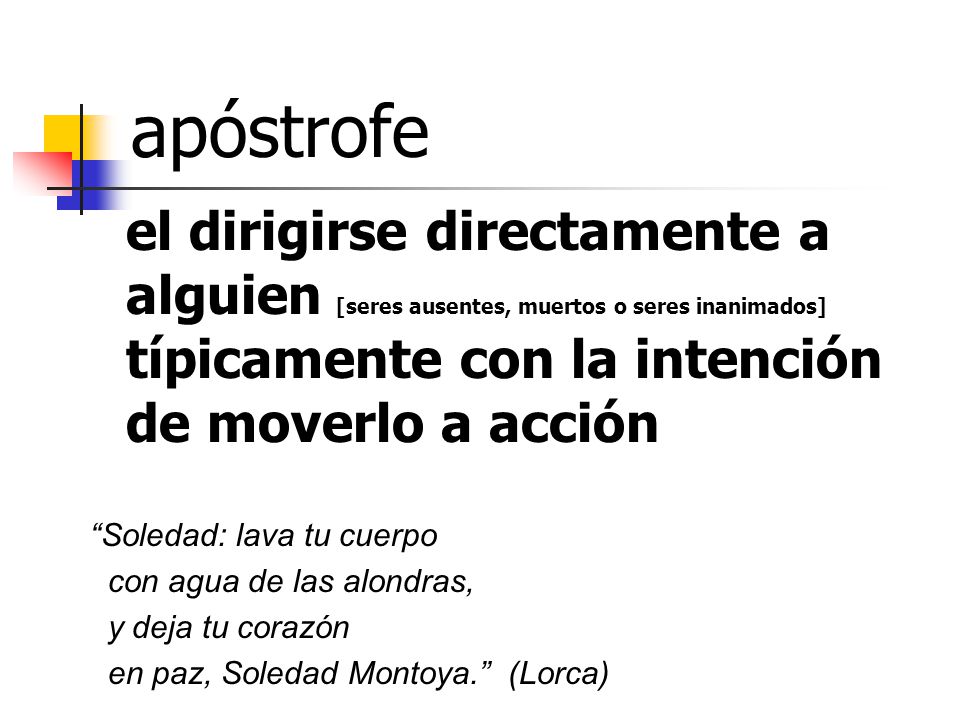 apóstrofe el dirigirse directamente a alguien [seres ausentes, muertos o seres inanimados] típicamente con la intención de moverlo a acción.