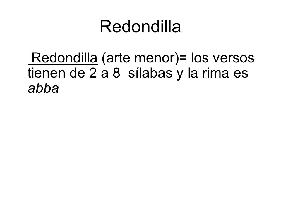 Redondilla Redondilla (arte menor)= los versos tienen de 2 a 8 sílabas y la rima es abba