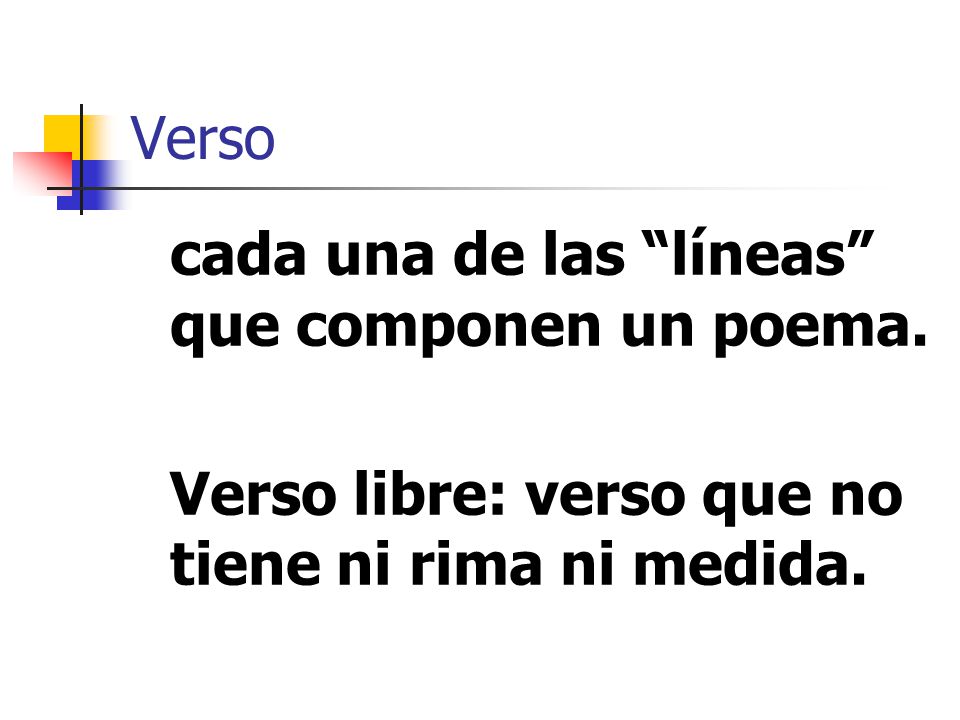 Verso libre: verso que no tiene ni rima ni medida.
