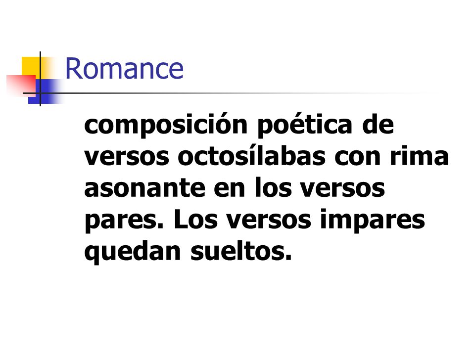 Romance composición poética de versos octosílabas con rima asonante en los versos pares.