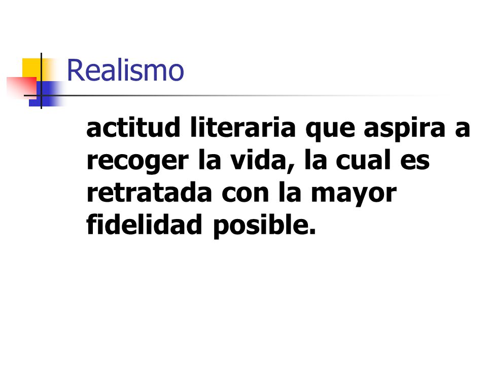 Realismo actitud literaria que aspira a recoger la vida, la cual es retratada con la mayor fidelidad posible.
