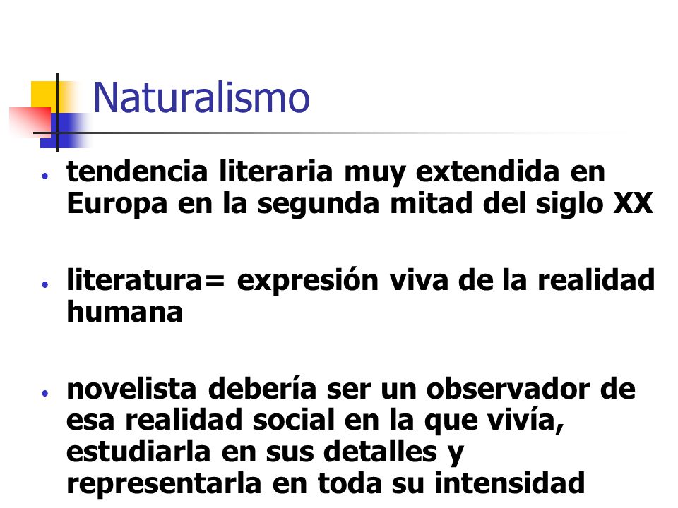 Naturalismo tendencia literaria muy extendida en Europa en la segunda mitad del siglo XX. literatura= expresión viva de la realidad humana.
