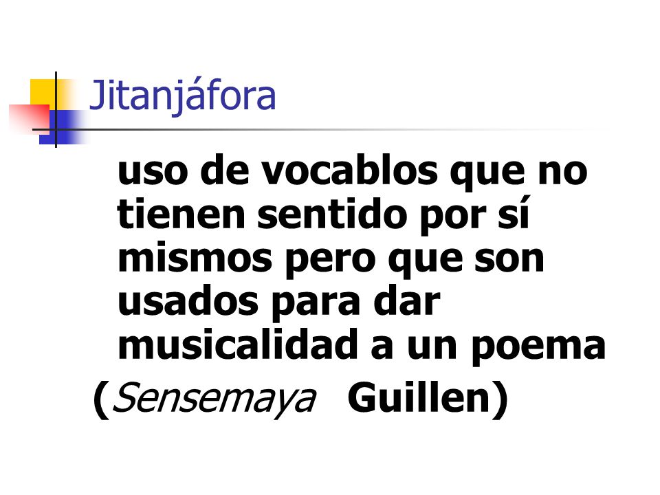 Jitanjáfora uso de vocablos que no tienen sentido por sí mismos pero que son usados para dar musicalidad a un poema.