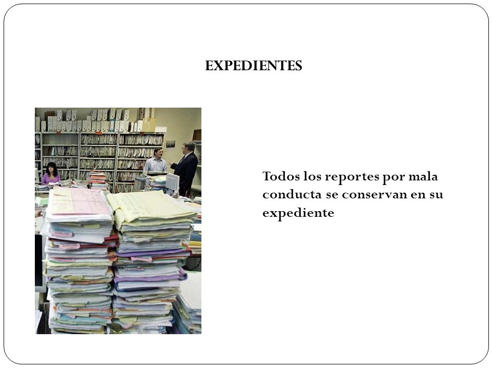 EXPEDIENTES Todos los reportes por mala conducta se conservan en su expediente