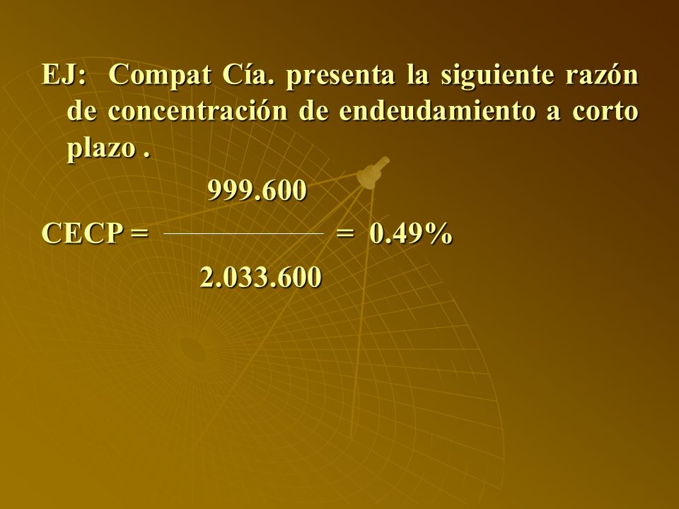 EJ: Compat Cía. presenta la siguiente razón de concentración de endeudamiento a corto plazo .
