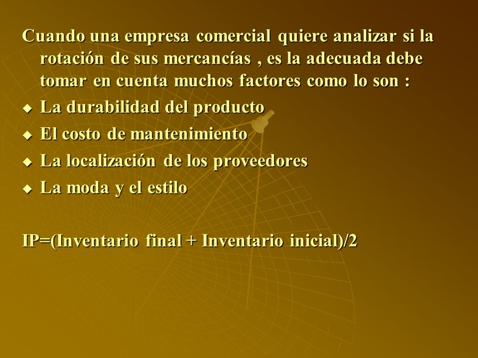 Cuando una empresa comercial quiere analizar si la rotación de sus mercancías , es la adecuada debe tomar en cuenta muchos factores como lo son :