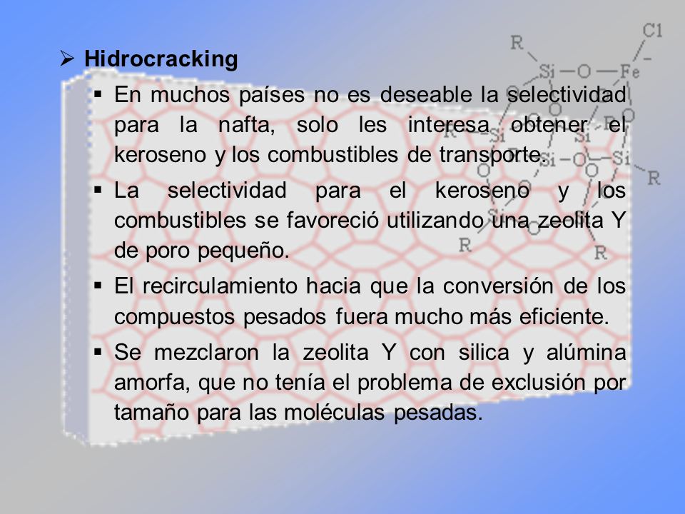 Hidrocracking En muchos países no es deseable la selectividad para la nafta, solo les interesa obtener el keroseno y los combustibles de transporte.