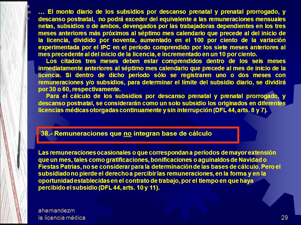 ... El monto diario de los subsidios por descanso prenatal y prenatal prorrogado, y descanso postnatal, no podrá exceder del equivalente a las remuneraciones mensuales netas, subsidios o de ambos, devengados por las trabajadoras dependientes en los tres meses anteriores más próximos al séptimo mes calendario que precede al del inicio de la licencia, dividido por noventa, aumentado en el 100 por ciento de la variación experimentada por el IPC en el período comprendido por los siete meses anteriores al mes precedente al del inicio de la licencia, e incrementado en un 10 por ciento.