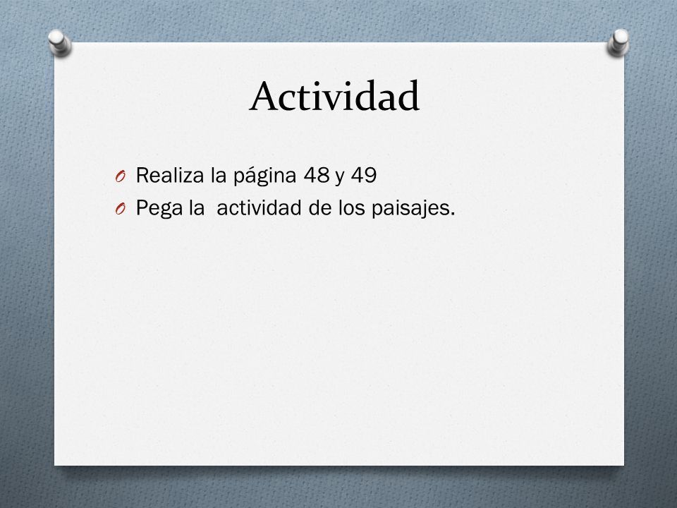 Actividad Realiza la página 48 y 49 Pega la actividad de los paisajes.