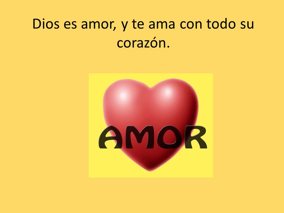 Dios es amor, y te ama con todo su corazón.