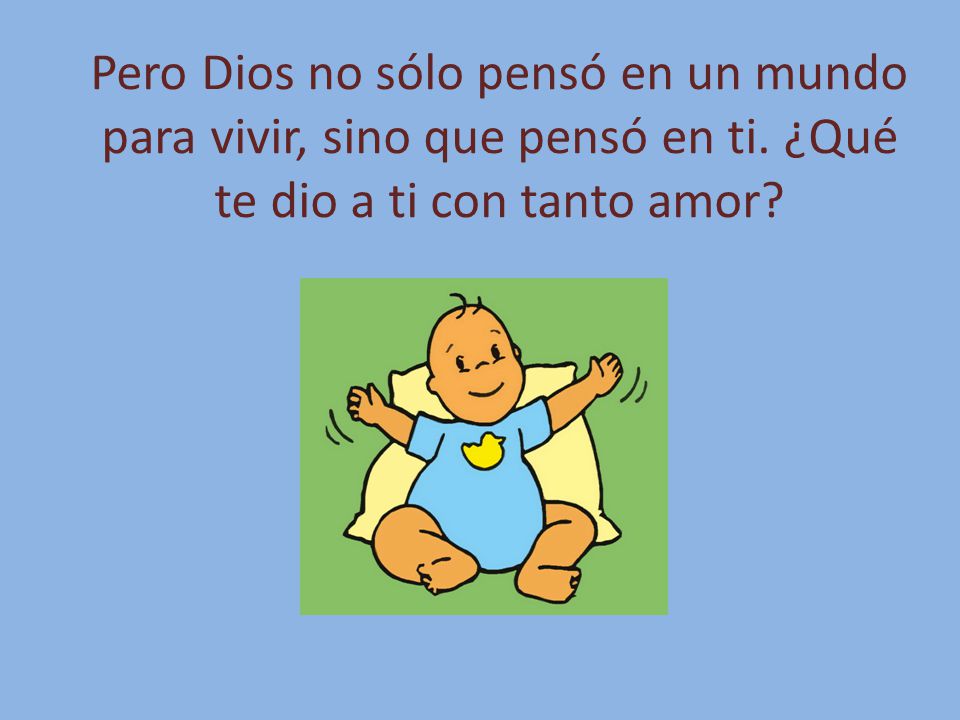 Pero Dios no sólo pensó en un mundo para vivir, sino que pensó en ti