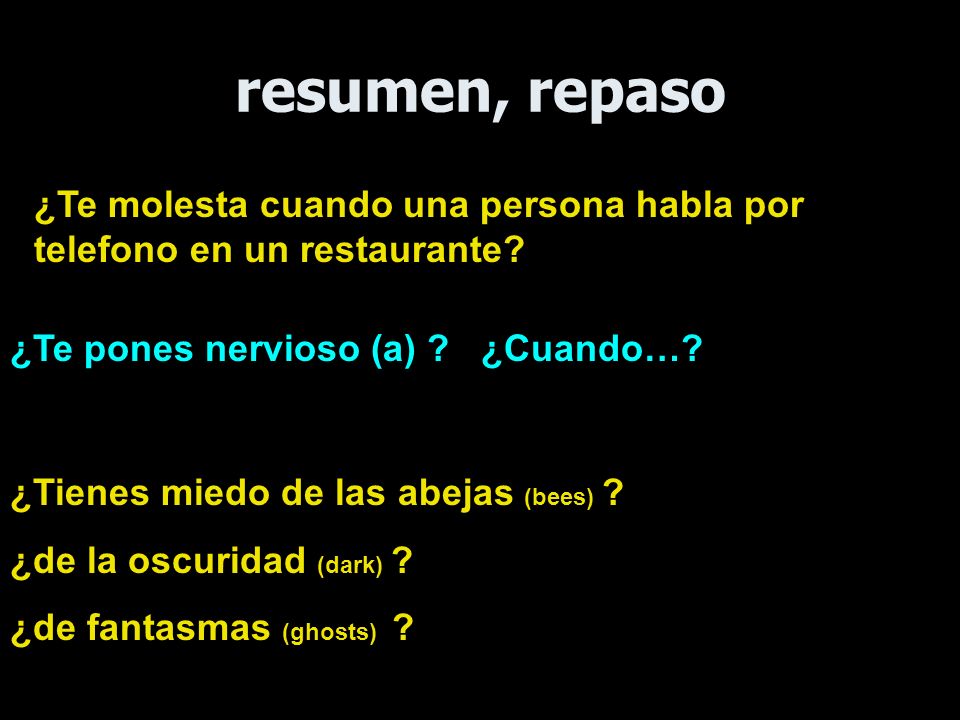 resumen, repaso ¿Te molesta cuando una persona habla por telefono en un restaurante ¿Te pones nervioso (a) ¿Cuando…