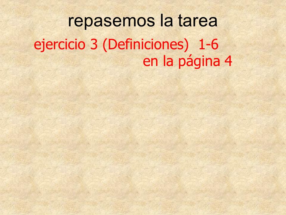 repasemos la tarea ejercicio 3 (Definiciones) 1-6 en la página 4