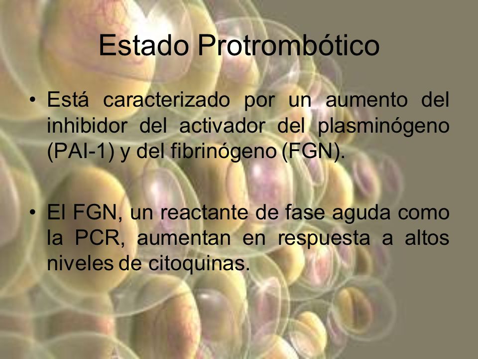 Estado Protrombótico Está caracterizado por un aumento del inhibidor del activador del plasminógeno (PAI-1) y del fibrinógeno (FGN).