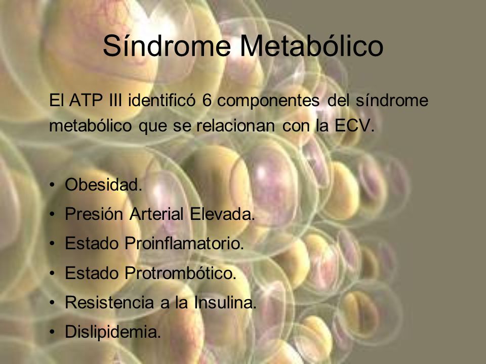 Síndrome Metabólico El ATP III identificó 6 componentes del síndrome metabólico que se relacionan con la ECV.