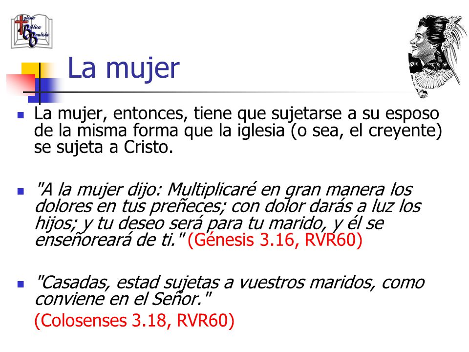 La mujer La mujer, entonces, tiene que sujetarse a su esposo de la misma forma que la iglesia (o sea, el creyente) se sujeta a Cristo.