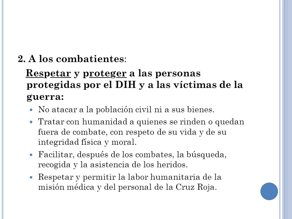 2. A los combatientes: Respetar y proteger a las personas protegidas por el DIH y a las víctimas de la guerra: